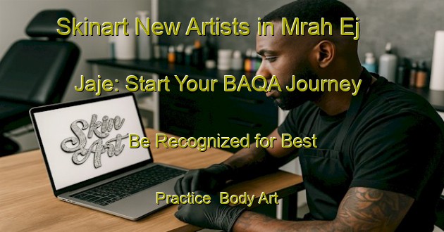 Skinart New Artists in Mrah Ej Jaje: Start Your BAQA Journey - Be Recognized for Best Practice | Body Art Qualification Authority | BAQA-Lebanon