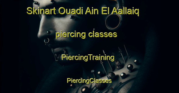 Skinart Ouadi Ain El Aallaiq piercing classes | #PiercingTraining #PiercingClasses #SkinartTraining-Lebanon