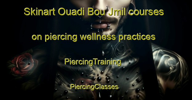 Skinart Ouadi Bou Jmil courses on piercing wellness practices | PiercingTraining | PiercingClasses | SkinartTraining-Lebanon