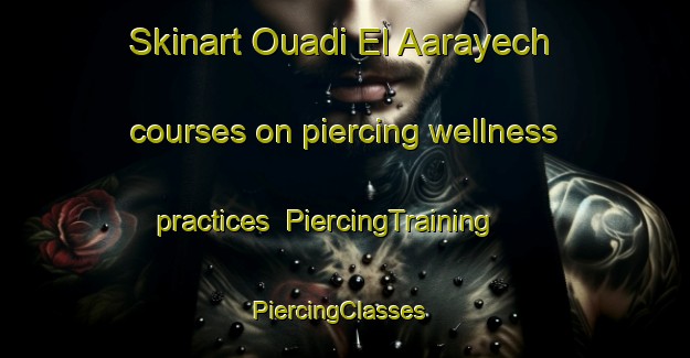 Skinart Ouadi El Aarayech courses on piercing wellness practices | PiercingTraining | PiercingClasses | SkinartTraining-Lebanon