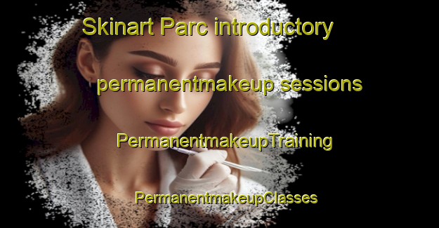 Skinart Parc introductory permanentmakeup sessions | PermanentmakeupTraining | PermanentmakeupClasses | SkinartTraining-Lebanon