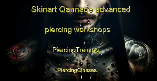 Skinart Qannabe advanced piercing workshops | PiercingTraining | PiercingClasses | SkinartTraining-Lebanon