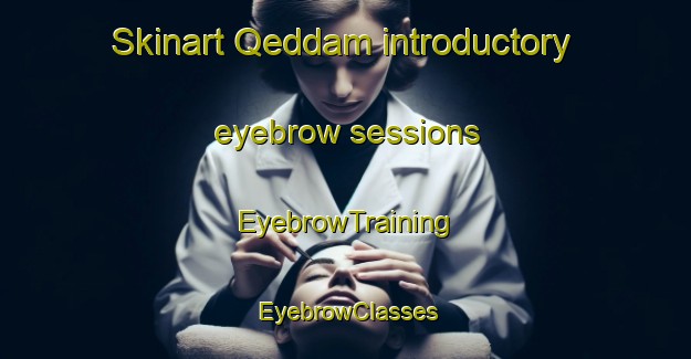 Skinart Qeddam introductory eyebrow sessions | EyebrowTraining | EyebrowClasses | SkinartTraining-Lebanon