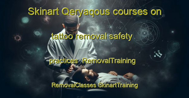 Skinart Qeryaqous courses on tattoo removal safety practices | #RemovalTraining #RemovalClasses #SkinartTraining-Lebanon