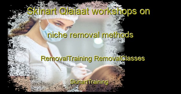 Skinart Qlaiaat workshops on niche removal methods | #RemovalTraining #RemovalClasses #SkinartTraining-Lebanon