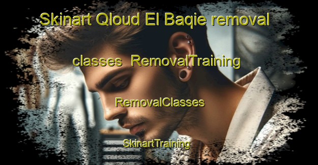 Skinart Qloud El Baqie removal classes | RemovalTraining | RemovalClasses | SkinartTraining-Lebanon