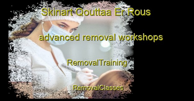 Skinart Qouttaa Er Rous advanced removal workshops | RemovalTraining | RemovalClasses | SkinartTraining-Lebanon