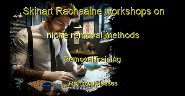 Skinart Rachaaine workshops on niche removal methods | RemovalTraining | RemovalClasses | SkinartTraining-Lebanon