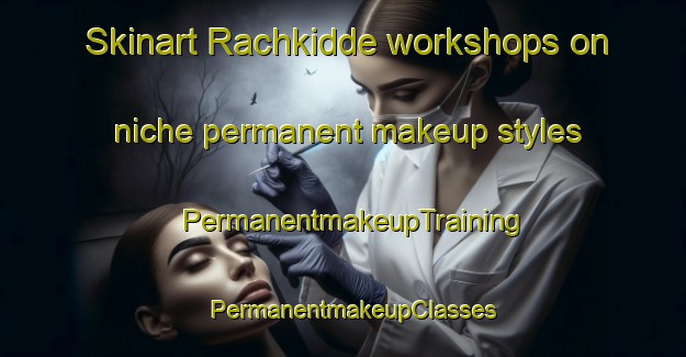 Skinart Rachkidde workshops on niche permanent makeup styles | PermanentmakeupTraining | PermanentmakeupClasses | SkinartTraining-Lebanon
