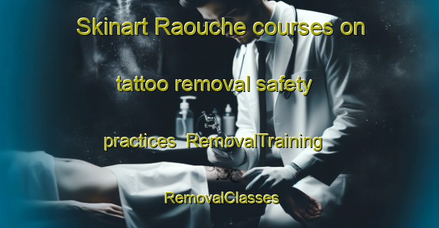 Skinart Raouche courses on tattoo removal safety practices | RemovalTraining | RemovalClasses | SkinartTraining-Lebanon