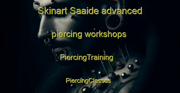 Skinart Saaide advanced piercing workshops | PiercingTraining | PiercingClasses | SkinartTraining-Lebanon