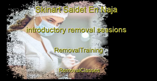 Skinart Saidet En Naja introductory removal sessions | RemovalTraining | RemovalClasses | SkinartTraining-Lebanon