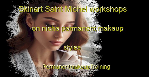 Skinart Saint Michel workshops on niche permanent makeup styles | PermanentmakeupTraining | PermanentmakeupClasses | SkinartTraining-Lebanon