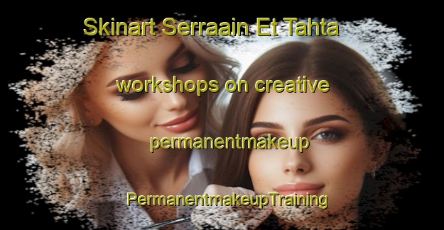Skinart Serraain Et Tahta workshops on creative permanentmakeup | PermanentmakeupTraining | PermanentmakeupClasses | SkinartTraining-Lebanon