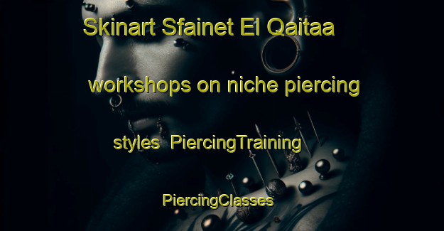 Skinart Sfainet El Qaitaa workshops on niche piercing styles | PiercingTraining | PiercingClasses | SkinartTraining-Lebanon