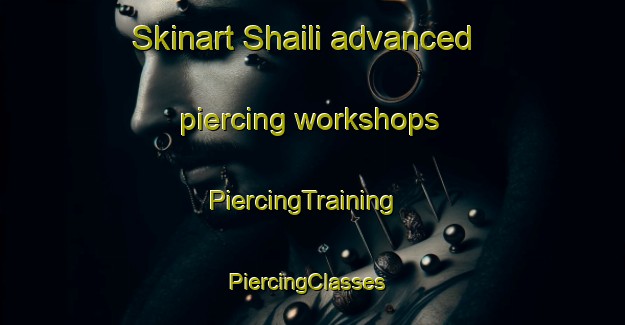 Skinart Shaili advanced piercing workshops | PiercingTraining | PiercingClasses | SkinartTraining-Lebanon