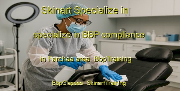 Skinart Specialize in specialize in BBP compliance in Farchaa area | BbpTraining | BbpClasses | SkinartTraining-Lebanon