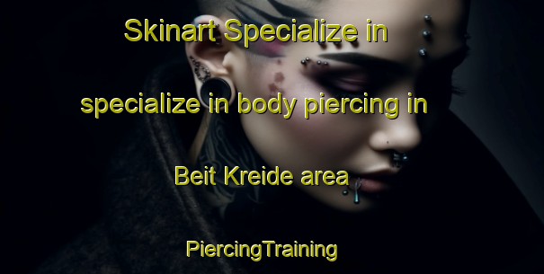Skinart Specialize in specialize in body piercing in Beit Kreide area | PiercingTraining | PiercingClasses | SkinartTraining-Lebanon