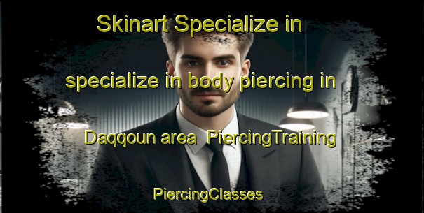 Skinart Specialize in specialize in body piercing in Daqqoun area | PiercingTraining | PiercingClasses | SkinartTraining-Lebanon