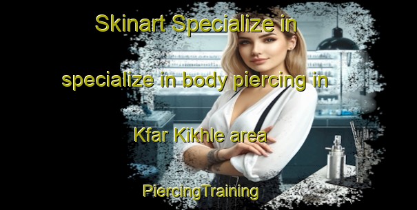 Skinart Specialize in specialize in body piercing in Kfar Kikhle area | PiercingTraining | PiercingClasses | SkinartTraining-Lebanon