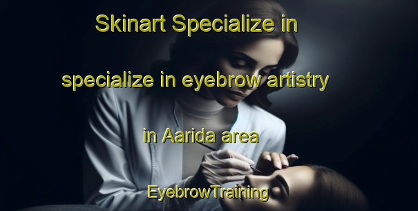 Skinart Specialize in specialize in eyebrow artistry in Aarida area | EyebrowTraining | EyebrowClasses | SkinartTraining-Lebanon