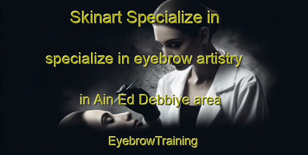 Skinart Specialize in specialize in eyebrow artistry in Ain Ed Debbiye area | EyebrowTraining | EyebrowClasses | SkinartTraining-Lebanon