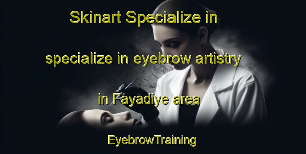 Skinart Specialize in specialize in eyebrow artistry in Fayadiye area | EyebrowTraining | EyebrowClasses | SkinartTraining-Lebanon