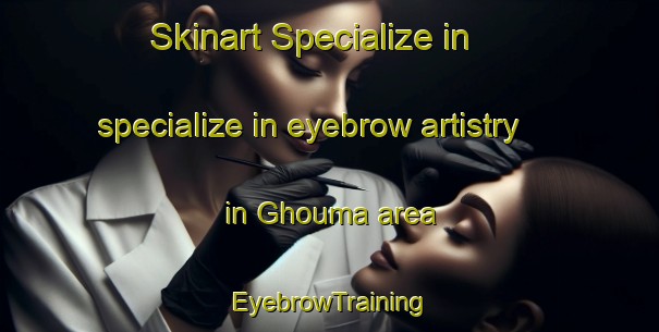 Skinart Specialize in specialize in eyebrow artistry in Ghouma area | EyebrowTraining | EyebrowClasses | SkinartTraining-Lebanon
