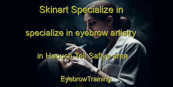 Skinart Specialize in specialize in eyebrow artistry in Haouch Tell Safiye area | EyebrowTraining | EyebrowClasses | SkinartTraining-Lebanon