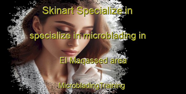 Skinart Specialize in specialize in microblading in El Maqassed area | #MicrobladingTraining #MicrobladingClasses #SkinartTraining-Lebanon