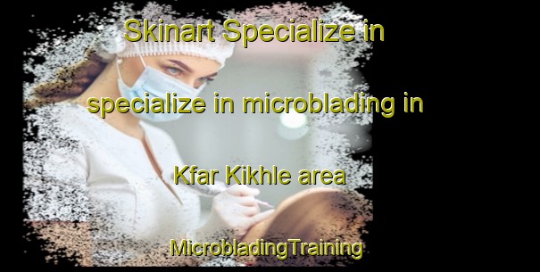 Skinart Specialize in specialize in microblading in Kfar Kikhle area | #MicrobladingTraining #MicrobladingClasses #SkinartTraining-Lebanon