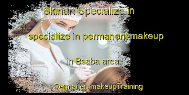 Skinart Specialize in specialize in permanent makeup in Bsaba area | #PermanentmakeupTraining #PermanentmakeupClasses #SkinartTraining-Lebanon