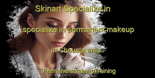 Skinart Specialize in specialize in permanent makeup in Chouata area | PermanentmakeupTraining | PermanentmakeupClasses | SkinartTraining-Lebanon