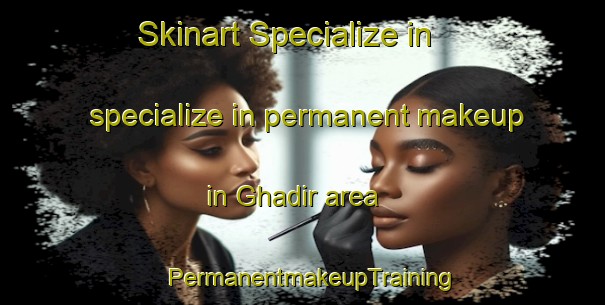 Skinart Specialize in specialize in permanent makeup in Ghadir area | PermanentmakeupTraining | PermanentmakeupClasses | SkinartTraining-Lebanon