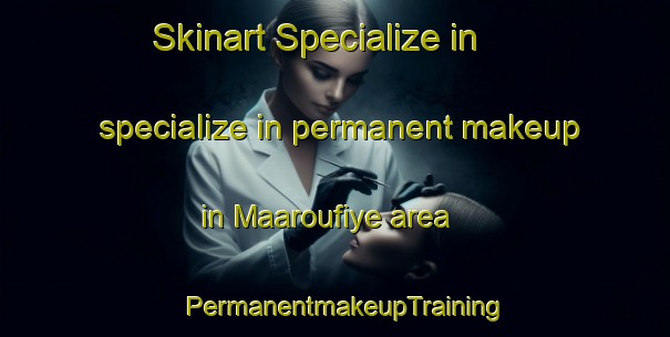 Skinart Specialize in specialize in permanent makeup in Maaroufiye area | PermanentmakeupTraining | PermanentmakeupClasses | SkinartTraining-Lebanon