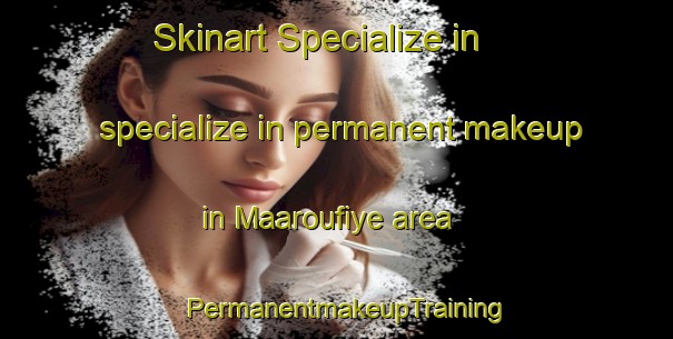 Skinart Specialize in specialize in permanent makeup in Maaroufiye area | PermanentmakeupTraining | PermanentmakeupClasses | SkinartTraining-Lebanon