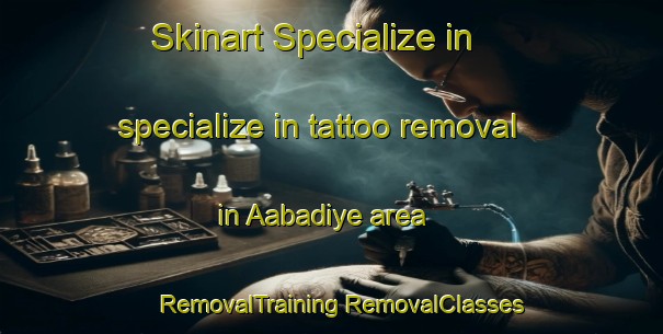 Skinart Specialize in specialize in tattoo removal in Aabadiye area | #RemovalTraining #RemovalClasses #SkinartTraining-Lebanon