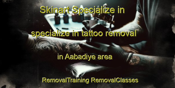 Skinart Specialize in specialize in tattoo removal in Aabadiye area | #RemovalTraining #RemovalClasses #SkinartTraining-Lebanon