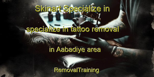 Skinart Specialize in specialize in tattoo removal in Aabadiye area | RemovalTraining | RemovalClasses | SkinartTraining-Lebanon