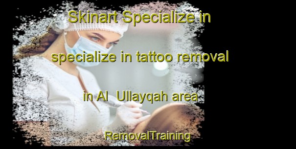 Skinart Specialize in specialize in tattoo removal in Al  Ullayqah area | RemovalTraining | RemovalClasses | SkinartTraining-Lebanon