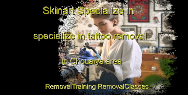 Skinart Specialize in specialize in tattoo removal in Chouaiya area | #RemovalTraining #RemovalClasses #SkinartTraining-Lebanon