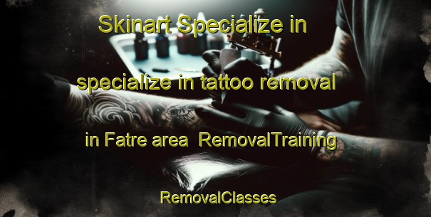 Skinart Specialize in specialize in tattoo removal in Fatre area | RemovalTraining | RemovalClasses | SkinartTraining-Lebanon