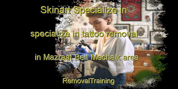 Skinart Specialize in specialize in tattoo removal in Mazraat Beit Mechaik area | RemovalTraining | RemovalClasses | SkinartTraining-Lebanon