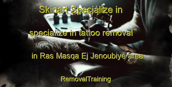 Skinart Specialize in specialize in tattoo removal in Ras Masqa Ej Jenoubiye area | RemovalTraining | RemovalClasses | SkinartTraining-Lebanon