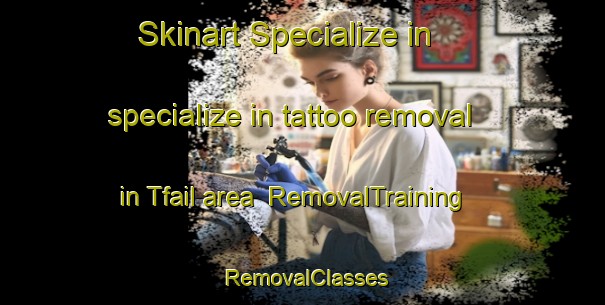 Skinart Specialize in specialize in tattoo removal in Tfail area | RemovalTraining | RemovalClasses | SkinartTraining-Lebanon