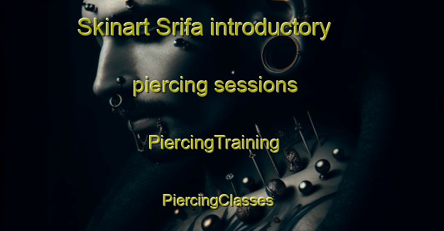 Skinart Srifa introductory piercing sessions | PiercingTraining | PiercingClasses | SkinartTraining-Lebanon