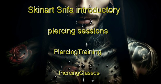 Skinart Srifa introductory piercing sessions | PiercingTraining | PiercingClasses | SkinartTraining-Lebanon
