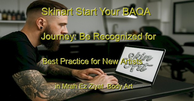 Skinart Start Your BAQA Journey: Be Recognized for Best Practice for New Artists in Mrah Ez Ziyat | Body Art Qualification Authority | BAQA-Lebanon