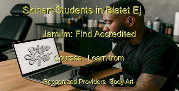 Skinart Students in Blatet Ej Jamjim: Find Accredited Courses - Learn from Recognized Providers | Body Art Qualification Authority | BAQA-Lebanon