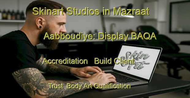 Skinart Studios in Mazraat Aabboudiye: Display BAQA Accreditation - Build Client Trust | Body Art Qualification Authority | BAQA-Lebanon
